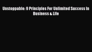 Download Unstoppable: 9 Principles For Unlimited Success In Business & Life Free Books