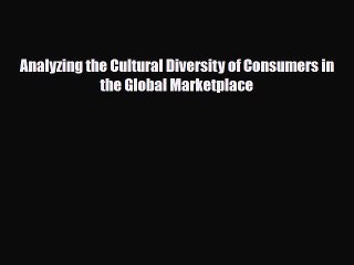 Descargar video: [PDF] Analyzing the Cultural Diversity of Consumers in the Global Marketplace Read Online