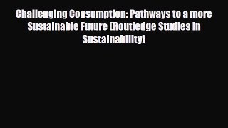 [PDF] Challenging Consumption: Pathways to a more Sustainable Future (Routledge Studies in