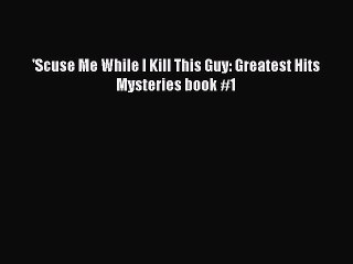 [PDF] 'Scuse Me While I Kill This Guy: Greatest Hits Mysteries book #1 [Read] Online