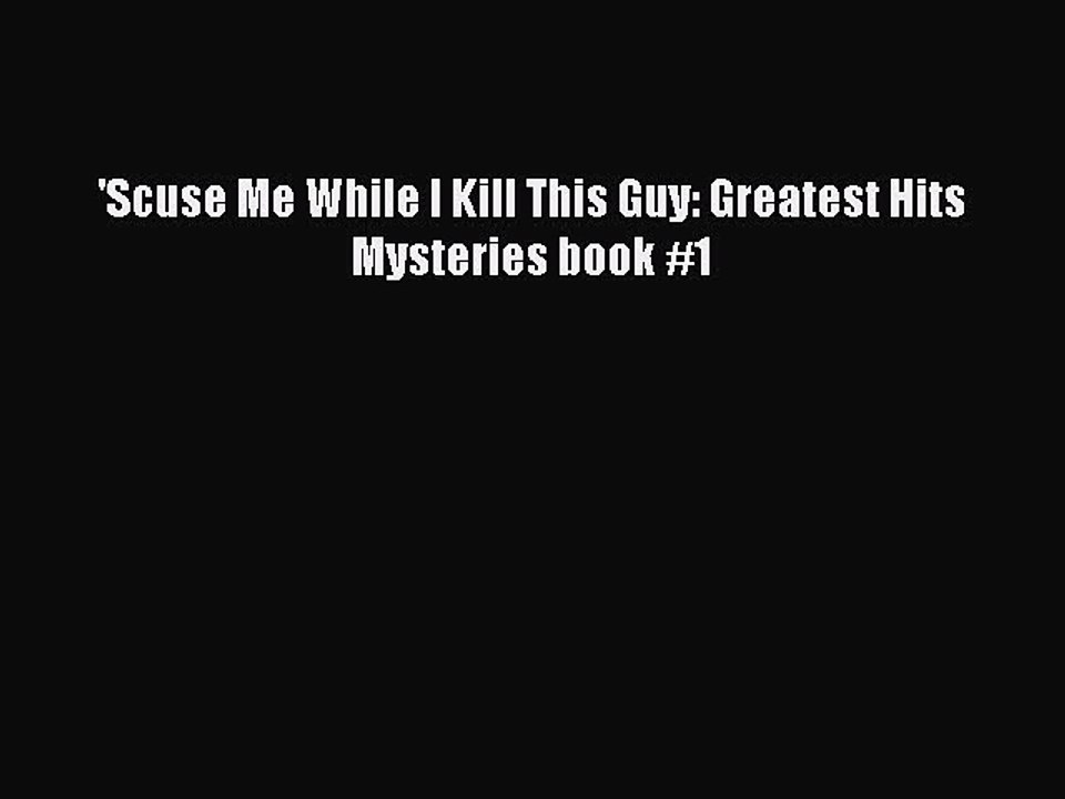 [PDF] 'Scuse Me While I Kill This Guy: Greatest Hits Mysteries book #1 [Read] Online
