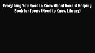 Download Everything You Need to Know About Acne: A Helping Book for Teens (Need to Know Library)
