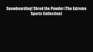 Read Snowboarding! Shred the Powder (The Extreme Sports Collection) PDF Online