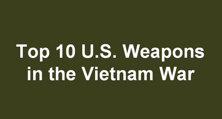 Top 10 U.S. Weapons in the Vietnam War