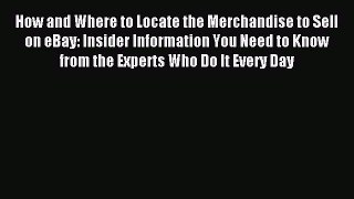 Read How and Where to Locate the Merchandise to Sell on eBay: Insider Information You Need