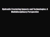 [PDF] Hydraulic Fracturing Impacts and Technologies: A Multidisciplinary Perspective Read Online