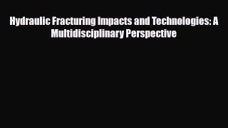 [PDF] Hydraulic Fracturing Impacts and Technologies: A Multidisciplinary Perspective Read Online