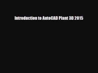 [Download] Introduction to AutoCAD Plant 3D 2015 [PDF] Online