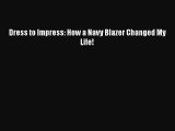 [PDF] Dress to Impress: How a Navy Blazer Changed My Life! [Download] Online
