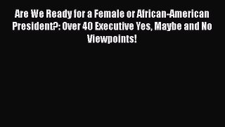 PDF Are We Ready for a Female or African-American President?: Over 40 Executive Yes Maybe and