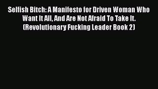 PDF Selfish Bitch: A Manifesto for Driven Woman Who Want It All And Are Not Afraid To Take