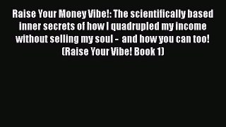 [PDF] Raise Your Money Vibe!: The scientifically based inner secrets of how I quadrupled my