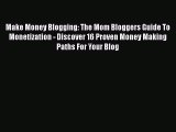 [PDF] Make Money Blogging: The Mom Bloggers Guide To Monetization - Discover 16 Proven Money