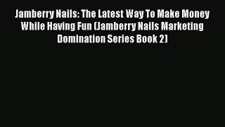 Download Jamberry Nails: The Latest Way To Make Money While Having Fun (Jamberry Nails Marketing