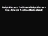 Read Weight Watchers: The Ultimate Weight Watchers Guide To Losing Weight And Feeling Great!