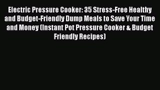 Read Electric Pressure Cooker: 35 Stress-Free Healthy and Budget-Friendly Dump Meals to Save