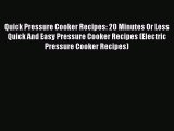 Read Quick Pressure Cooker Recipes: 20 Minutes Or Less Quick And Easy Pressure Cooker Recipes