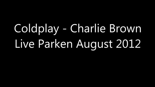 Coldplay - Charlie Brown Live Parken Copenhagen August 2012 Radio Rip Danish P3 High Quality