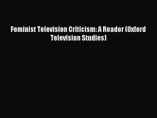 Download Feminist Television Criticism: A Reader (Oxford Television Studies) Ebook Online