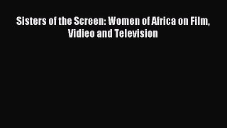 Download Sisters of the Screen: Women of Africa on Film Vidieo and Television PDF Online