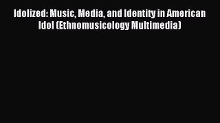 Read Idolized: Music Media and Identity in American Idol (Ethnomusicology Multimedia) PDF Online