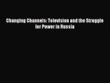 Read Changing Channels: Television and the Struggle for Power in Russia PDF Online