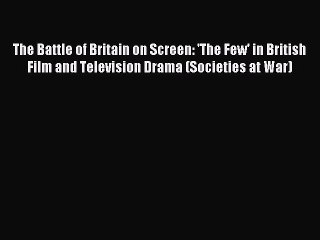 Read The Battle of Britain on Screen: 'The Few' in British Film and Television Drama (Societies