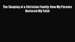 Read The Shaping of a Christian Family: How My Parents Nurtured My Faith PDF Free