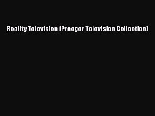 Read Reality Television (Praeger Television Collection) Ebook Free