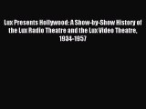 Download Lux Presents Hollywood: A Show-by-Show History of the Lux Radio Theatre and the Lux