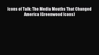 Read Icons of Talk: The Media Mouths That Changed America (Greenwood Icons) Ebook Free