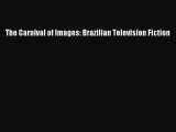 Read The Carnival of Images: Brazilian Television Fiction PDF Free