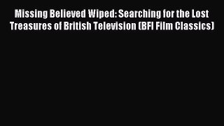 Read Missing Believed Wiped: Searching for the Lost Treasures of British Television (BFI Film