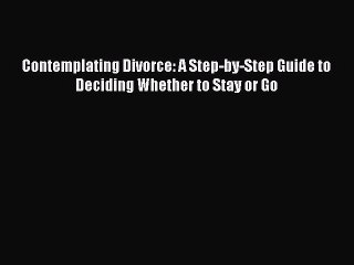 Read Contemplating Divorce: A Step-by-Step Guide to Deciding Whether to Stay or Go Ebook Free