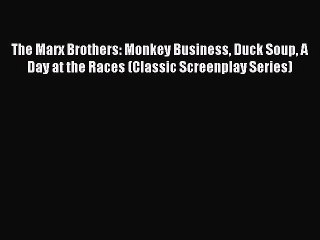 Read The Marx Brothers: Monkey Business Duck Soup A Day at the Races (Classic Screenplay Series)