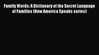 Read Family Words: A Dictionary of the Secret Language of Families (How America Speaks series)