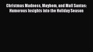 Read Christmas Madness Mayhem and Mall Santas: Humorous Insights into the Holiday Season Ebook