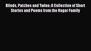 Read Blinds Patches and Twine: A Collection of Short Stories and Poems from the Hagar Family