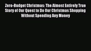 Read Zero-Budget Christmas: The Almost Entirely True Story of Our Quest to Do Our Christmas
