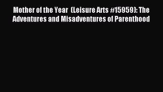 Read Mother of the Year  (Leisure Arts #15959): The Adventures and Misadventures of Parenthood