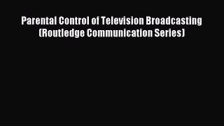 Download Parental Control of Television Broadcasting (Routledge Communication Series) PDF Free