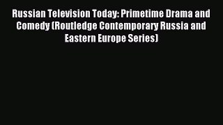 Read Russian Television Today: Primetime Drama and Comedy (Routledge Contemporary Russia and