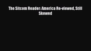 Read The Sitcom Reader: America Re-viewed Still Skewed Ebook Online