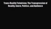 Download Trans-Reality Television: The Transgression of Reality Genre Politics and Audience