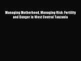 Read Managing Motherhood Managing Risk: Fertility and Danger in West Central Tanzania Ebook