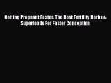 Read Getting Pregnant Faster: The Best Fertility Herbs & Superfoods For Faster Conception PDF