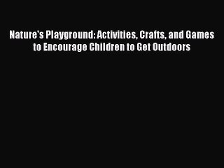 Read Nature's Playground: Activities Crafts and Games to Encourage Children to Get Outdoors