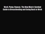 Download Work. Pump. Repeat.: The New Mom's Survival Guide to Breastfeeding and Going Back