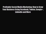 Download Profitable Social Media Marketing: How to Grow Your Business Using Facebook Twitter