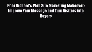 PDF Poor Richard's Web Site Marketing Makeover: Improve Your Message and Turn Visitors into